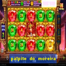 palpite do moreira de hoje